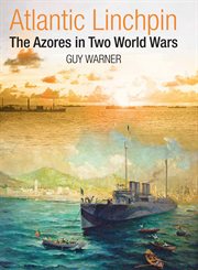Atlantic linchpin : the Azores in twoworld wars cover image