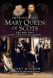 Imprisoning Mary Queen of Scots : The Men Who Kept the Stuart Queen cover image