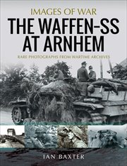 WAFFEN-SS AT ARNHEM : rare photographs from wartime archives cover image