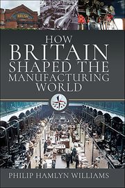 How Britain Shaped the Manufacturing World, 1851–1951 cover image