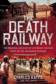 The death railway : the personal account of Lieutenant Colonel Kappe on the Thai-Burma Railroad cover image