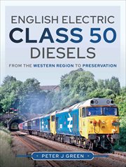 English Electric Class 50 Diesels : From the Western Region to Preservation cover image