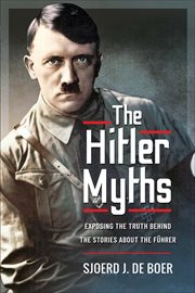 The Hitler Myths : Exposing the Truth Behind the Stories About the Führer cover image