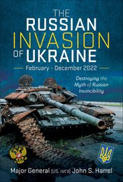 The Russian Invasion of Ukraine, February-December 2022 : Destroying the Myth of Russian Invincibility cover image