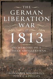 The German Liberation War of 1813 : The Memoirs Of A Russian Artilleryman cover image