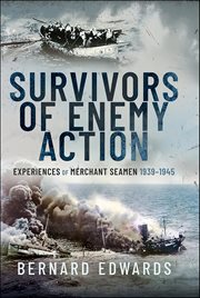 Survivors of Enemy Action : Experiences of Merchant Seamen, 1939–1945 cover image