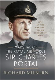 Marshal of the Royal Air Force Sir Charles Portal : One Of The Greatest Allied Leaders Of Ww2 cover image