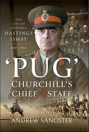 Pug'-Churchill's Chief of Staff : The Life of General Hastings Ismay KG GCB CH DSO PS, 1887–1965 cover image