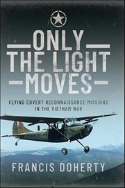 Only the Light Moves : Flying Covert Reconnaissance Missions in the Vietnam War cover image