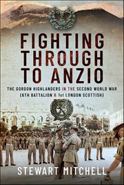 Fighting Through to Anzio : The Gordon Highlanders In The Second World War (6th Battalion & 1st London Scottish) cover image