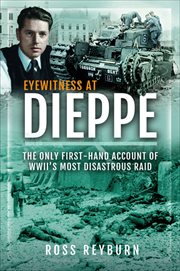 Eyewitness at Dieppe : The Only First-Hand Account of WWII's Most Disastrous Raid cover image