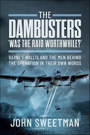 The Dambusters-'Was the Raid Worthwhile?' : Barnes Wallis And The Men Behind The Raid In Their Own Words cover image