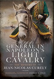 The Life of a General in Napoleon's Light Cavalry : The Memoirs Of Jean-nicolas Curély cover image