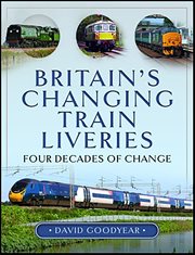Britain's Changing Train Liveries : Four Decades of Change cover image