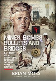 Mines, Bombs, Bullets and Bridges : A Sapper's Second World War Diary cover image