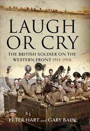 Laugh or Cry : The British Soldier on the Western Front, 1914–1918 cover image