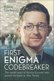 The First Enigma Codebreaker : The Untold Story of Marian Rejewski who Passed the Baton to Alan Turing cover image
