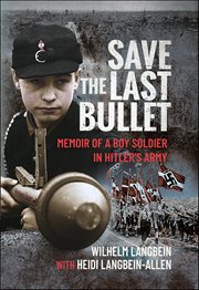 Save the Last Bullet : Memoir of a Boy Soldier in Hitler's Army cover image