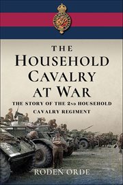 The Household Cavalry at War : The Story Of The 2nd Household Cavalry Regiment cover image