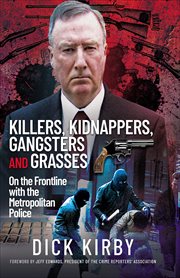 Killers, Kidnappers, Gangsters and Grasses : On the Frontline with the Metropolitan Police cover image