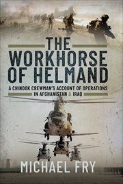 The Workhorse of Helmand : A Chinook Crewman's Account of Operations in Afghanistan & Iraq cover image