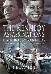The Kennedy Assassinations : JFK and Bobby Kennedy-Debunking The Conspiracy Theories cover image