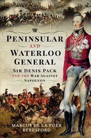 Peninsular and Waterloo General : Sir Denis Pack and the War against Napoleon cover image