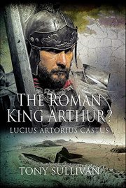 The Roman King Arthur? : Lucius Artorius Castus cover image