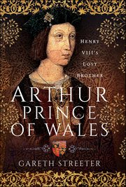 Arthur, Prince of Wales : Henry VIII's Lost Brother cover image