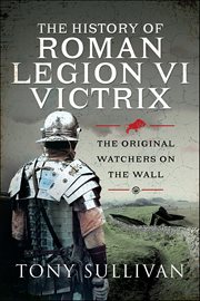 The History of Roman Legion VI Victrix : The Original Watchers On The Wall cover image