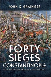 The Forty Sieges of Constantinople : The Great City's Enemies & Its Survival cover image