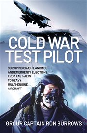 COLD WAR TEST PILOT : SURVIVING CRASH LANDINGS AND EMERGENCY EJECTIONS : from fast-jets to heavy multi-engine aircraft cover image