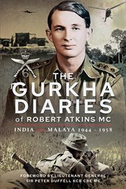 The Gurkha diaries of Robert Atkins MC : India and Malaya 1944-1958 cover image