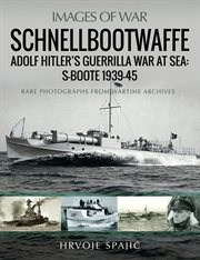 SCHNELLBOOTWAFFE : Adolf Hitler's guerrilla war at sea, S-Boote 1939-45 cover image