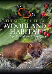 The Secret Life of a Woodland Habitat : Life Through the Seasons cover image