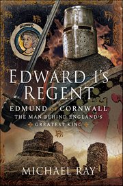 Edward I's Regent : Edmund of Cornwall, The Man Behind England's Greatest King cover image
