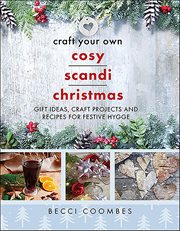 Craft Your Own Cosy Scandi Christmas : Gift Ideas, Craft Projects and Recipes for Festive Hygge cover image