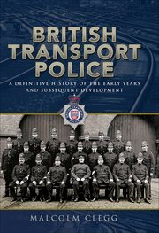 British Transport Police : A Definitive History of the Early Years and Subsequent Development cover image