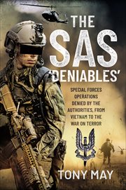The SAS 'Deniables' : Special Forces Operations, denied by the Authorities, from Vietnam to the War on Terror cover image