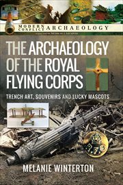 The Archaeology of the Royal Flying Corps : Trench Art, Souvenirs and Lucky Mascots. Modern Conflict Archaeology cover image