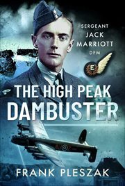 The High Peak Dambuster : Sergeant Jack Marriott DFM cover image