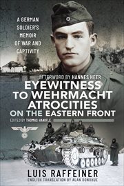 Eyewitness to Wehrmacht Atrocities on the Eastern Front : A German Soldier's Memoir of War and Captivity cover image