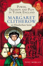 Power, Treason and Plot in Tudor England : Margaret Clitherow, an Elizabethan Saint cover image