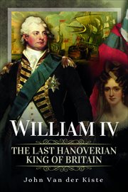 William IV : The Last Hanoverian King of Britain cover image