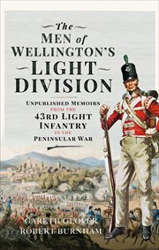 The Men of Wellington's Light Division : Unpublished Memoirs from the 43rd Light Infantry in the Peninsular War cover image
