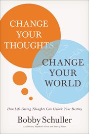 Change Your Thoughts, Change Your World : How Life-Giving Thoughts Can Unlock Your Destiny cover image