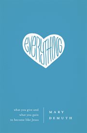 Everything : What You Give and What You Gain to Become Like Jesus cover image