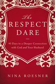 The Respect Dare : 40 Days to a Deeper Connection with God and Your Husband cover image