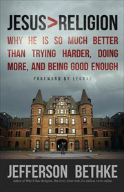 Jesus > Religion : Why He Is So Much Better Than Trying Harder, Doing More, and Being Good Enough cover image