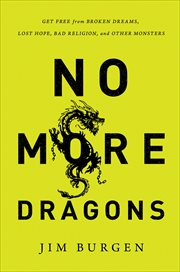 No More Dragons : Get Free from Broken Dreams, Lost Hope, Bad Religion, and Other Monsters cover image